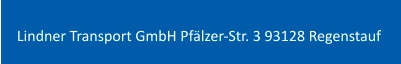 Lindner Transport GmbH Pfälzer-Str. 3 93128 Regenstauf